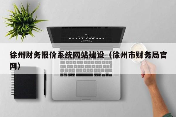 徐州财务报价系统网站建设（徐州市财务局官网）